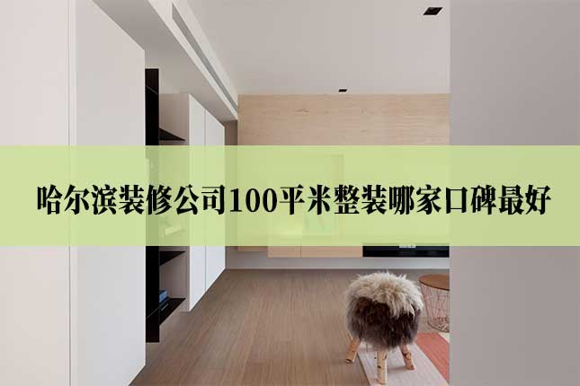哈尔滨装修公司100平米整装哪家口碑最好主图 哈尔滨装修公司100平米整装哪家口碑最好