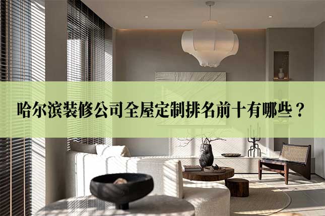 哈尔滨装修公司全屋定制排名前十有哪些