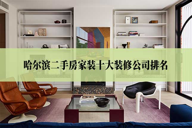 哈尔滨二手房家装十大装修公司排名主图 哈尔滨二手房家装十大装修公司排名