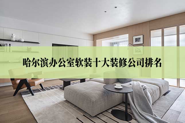哈尔滨办公室软装十大装修公司排名