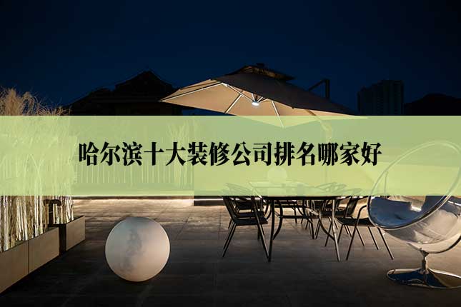 哈尔滨十大装修公司哪家好排名主图 哈尔滨十大装修公司哪家好排名