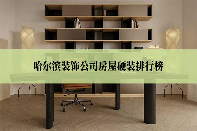 哈尔滨装饰公司房屋硬装排行榜