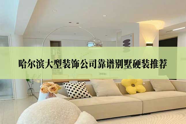 哈尔滨大型装饰公司靠谱别墅硬装推荐主图 哈尔滨大型装饰公司靠谱别墅硬装推荐