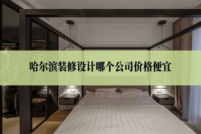 哈尔滨装修设计哪个公司价格便宜文章主图 哈尔滨装修设计哪个公司价格便宜